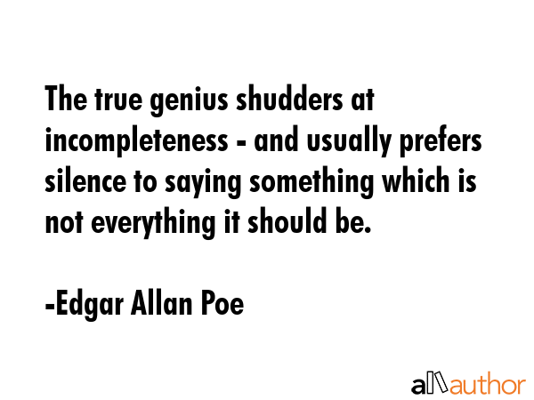 The true genius shudders at incompleteness - and usually prefers silence to saying something which... - Edgar Allan Poe Quote GIF