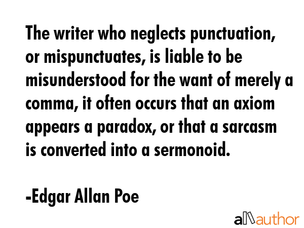 The writer who neglects punctuation, or mispunctuates, is liable to be misunderstood for the want... - Edgar Allan Poe Quote GIF