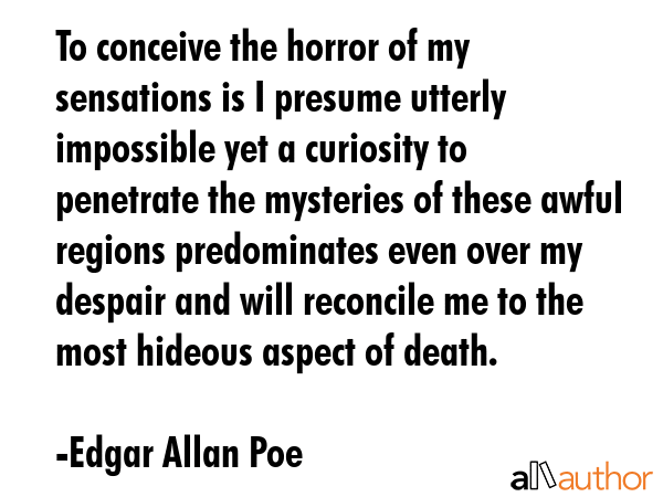 To conceive the horror of my sensations is I presume utterly impossible yet a curiosity to... - Edgar Allan Poe Quote GIF