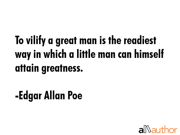 To vilify a great man is the readiest way in which a little man can himself attain greatness. - Edgar Allan Poe Quote GIF