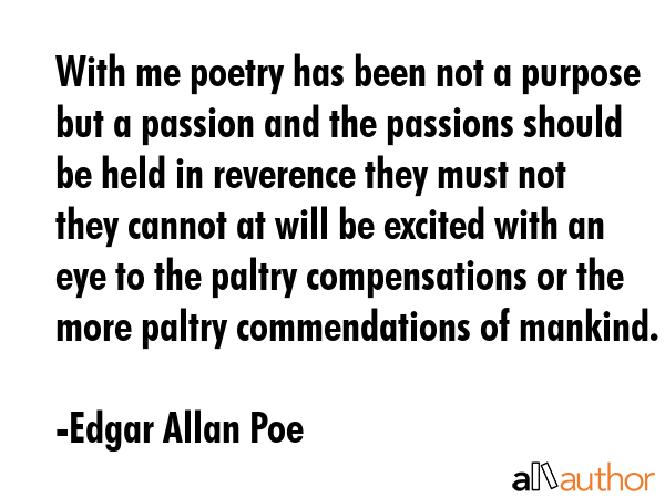 With me poetry has been not a purpose but a passion and the passions should be held in reverence... - Edgar Allan Poe Quote GIF