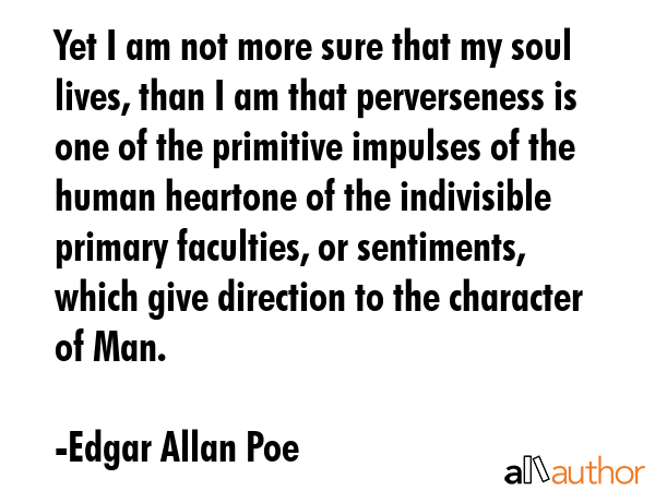 Yet I am not more sure that my soul lives, than I am that perverseness is one of the primitive... - Edgar Allan Poe Quote GIF