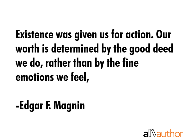 Existence was given us for action. Our worth is determined by the good deed we do, rather than by... - Edgar F. Magnin Quote GIF