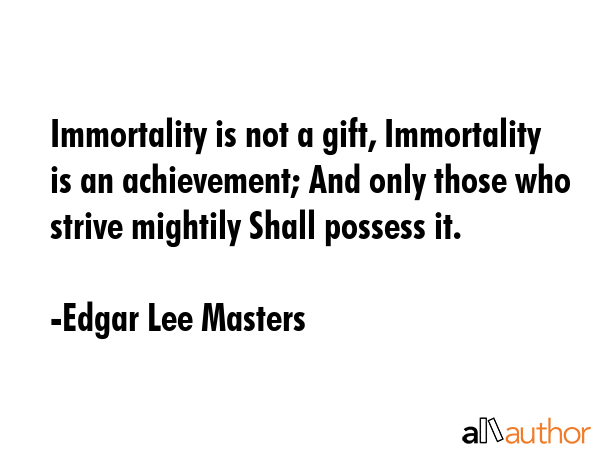 Immortality is not a gift, Immortality is an achievement; And only those who strive mightily Shall... - Edgar Lee Masters Quote GIF