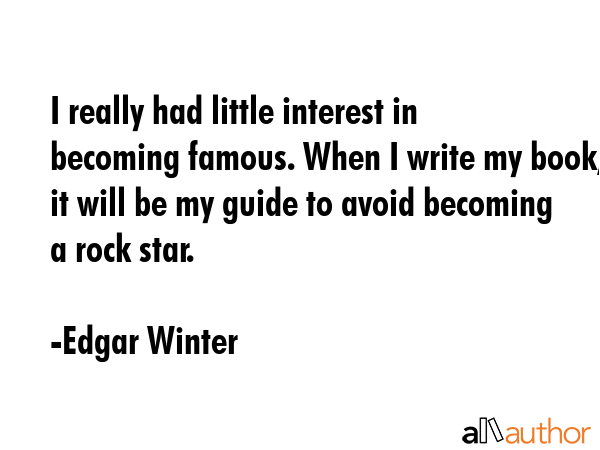 I really had little interest in becoming famous. When I write my book, it will be my guide to avoid... - Edgar Winter Quote GIF