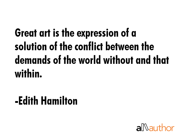 Great art is the expression of a solution of the conflict between the demands of the world without... - Edith Hamilton Quote GIF