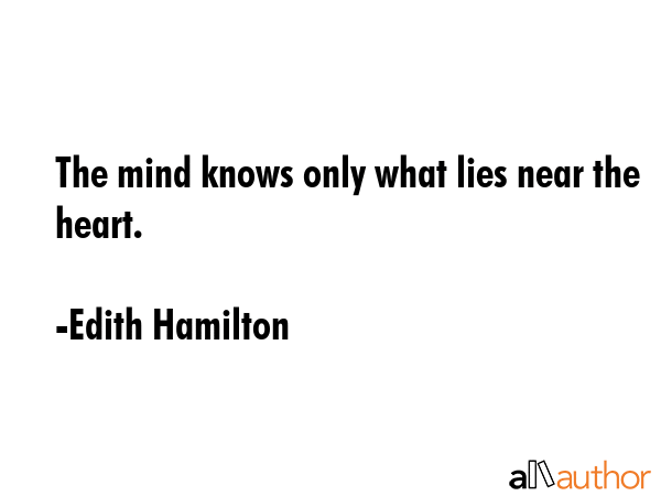 The mind knows only what lies near the heart. - Edith Hamilton Quote GIF