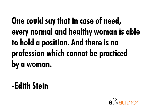 One could say that in case of need, every normal and healthy woman is able to hold a position. And... - Edith Stein Quote GIF