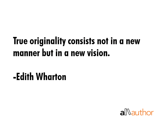 True originality consists not in a new manner but in a new vision. - Edith Wharton Quote GIF