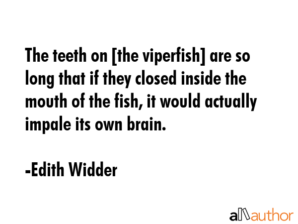 The teeth on [the viperfish] are so long that if they closed inside the mouth of the fish, it would... - Edith Widder Quote GIF