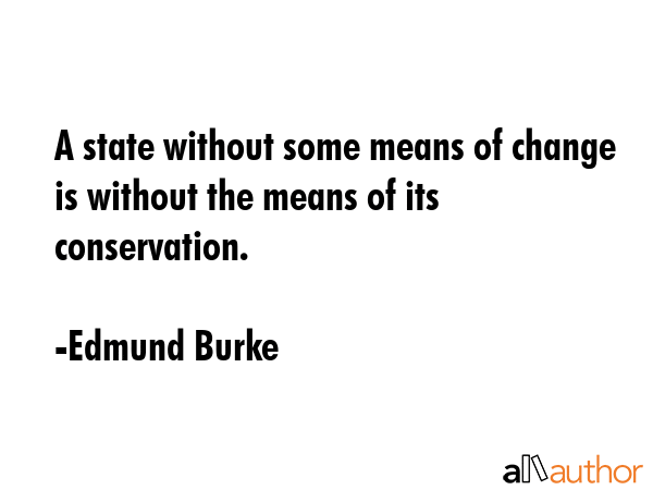 A state without some means of change is without the means of its conservation. - Edmund Burke Quote