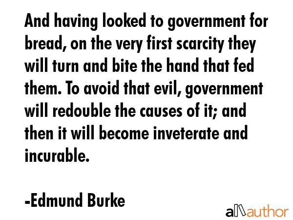 And having looked to government for bread, on the very first scarcity they will turn and bite the... - Edmund Burke Quote GIF