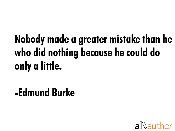 Nobody made a greater mistake than he who did nothing because he could do only a little. - Edmund Burke Quote GIF