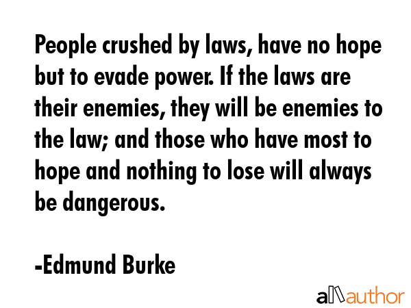 People crushed by laws, have no hope but to evade power. If the laws are their enemies, they will... - Edmund Burke Quote GIF