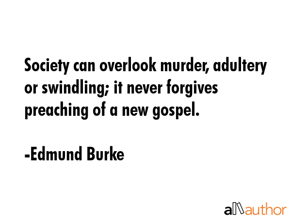 Society can overlook murder, adultery or swindling; it never forgives preaching of a new gospel. - Edmund Burke Quote GIF