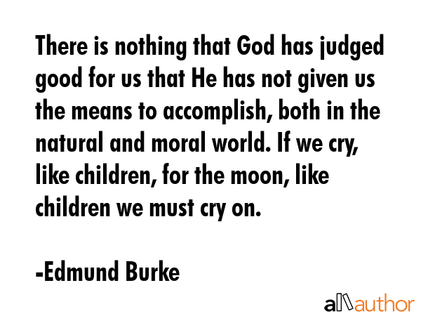 There is nothing that God has judged good for us that He has not given us the means to accomplish,... - Edmund Burke Quote GIF