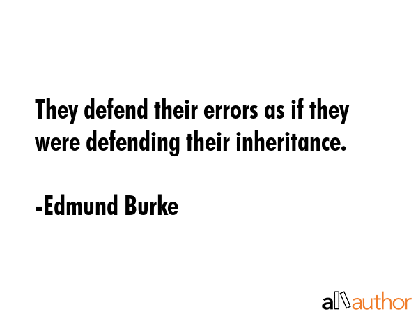 They defend their errors as if they were defending their inheritance. - Edmund Burke Quote GIF