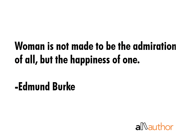 Woman is not made to be the admiration of all, but the happiness of one. - Edmund Burke Quote GIF