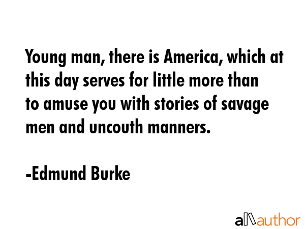 Young man, there is America, which at this day serves for little more than to amuse you with... - Edmund Burke Quote GIF