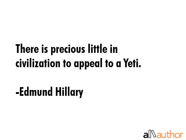 There is precious little in civilization to appeal to a Yeti. - Edmund Hillary Quote GIF