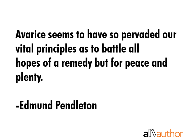 Avarice seems to have so pervaded our vital principles as to battle all hopes of a remedy but for... - Edmund Pendleton Quote GIF