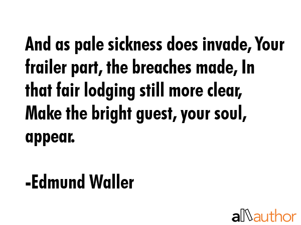 And as pale sickness does invade, Your frailer part, the breaches made, In that fair lodging still... - Edmund Waller Quote GIF