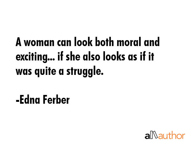 A woman can look both moral and exciting... if she also looks as if it was quite a struggle. - Edna Ferber Quote GIF