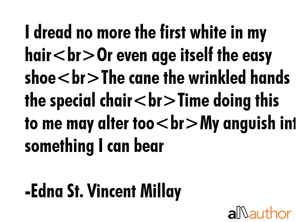 I dread no more the first white in my hairOr even age itself the easy shoeThe cane the wrinkled... - Edna St. Vincent Millay Quote GIF