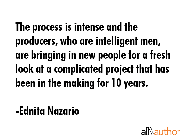 The process is intense and the producers, who are intelligent men, are bringing in new people for a... - Ednita Nazario Quote GIF