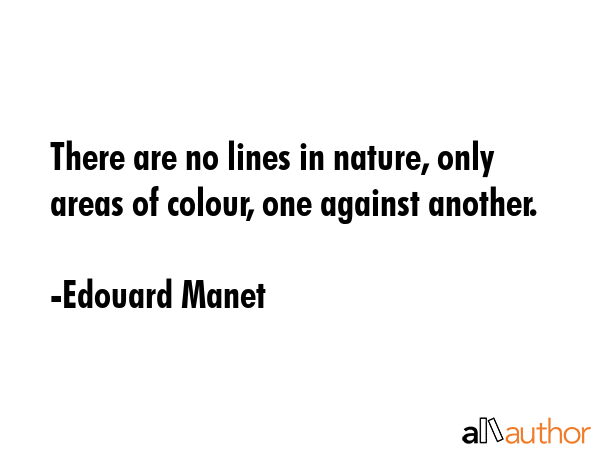 There are no lines in nature, only areas of colour, one against another. - Edouard Manet Quote GIF