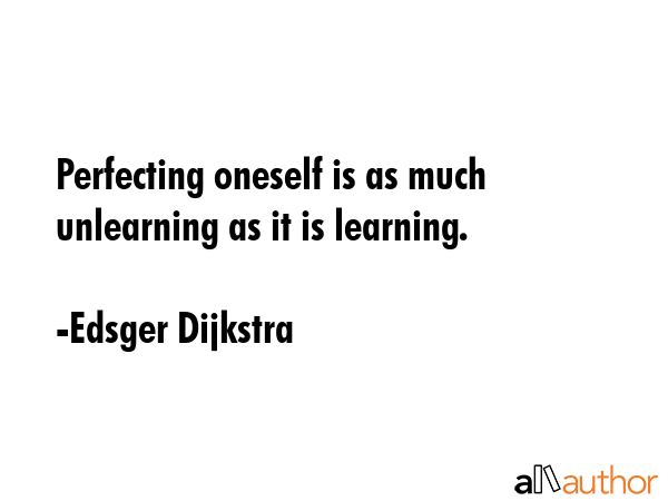Perfecting oneself is as much unlearning as it is learning. - Edsger Dijkstra Quote GIF