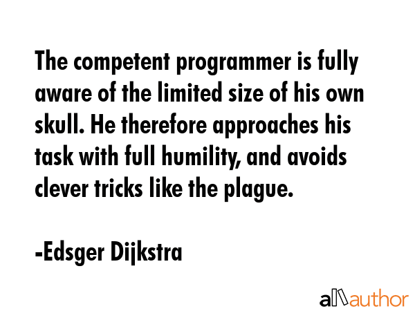 The competent programmer is fully aware of the limited size of his own skull. He therefore... - Edsger Dijkstra Quote GIF