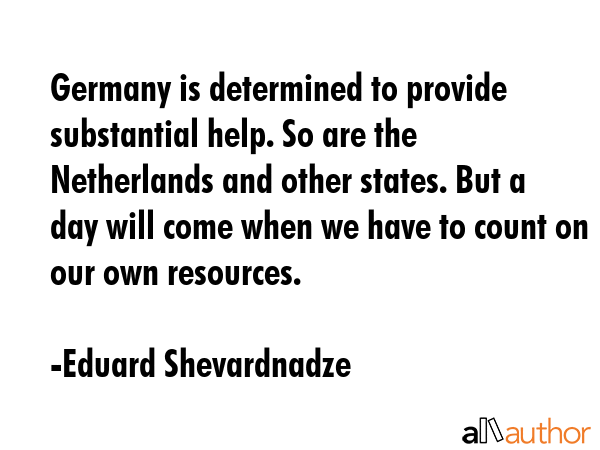 Germany is determined to provide substantial help. So are the Netherlands and other states. But a... - Eduard Shevardnadze Quote GIF