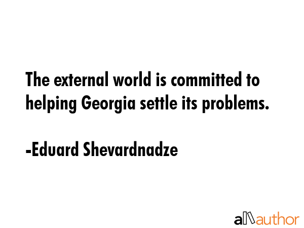 The external world is committed to helping Georgia settle its problems. - Eduard Shevardnadze Quote GIF