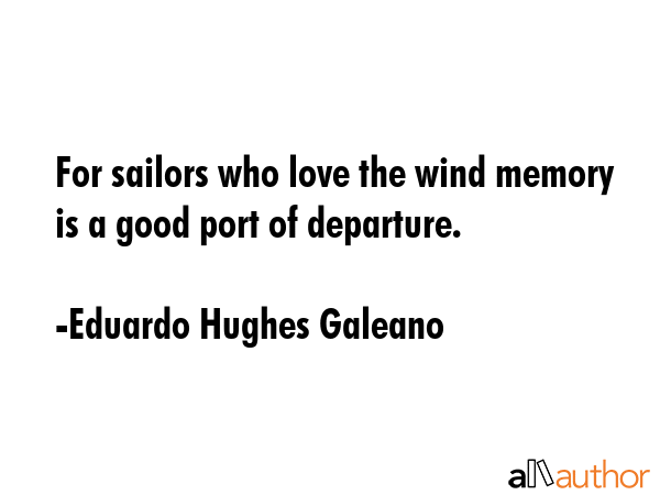 For sailors who love the wind memory is a good port of departure. - Eduardo Hughes Galeano Quote GIF