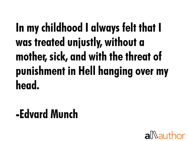 In my childhood I always felt that I was treated unjustly, without a mother, sick, and with the... - Edvard Munch Quote GIF