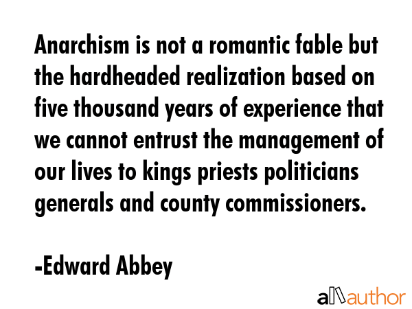 Anarchism is not a romantic fable but the hardheaded realization based on five thousand years of... - Edward Abbey Quote GIF