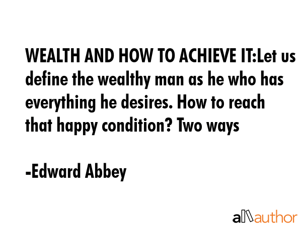 WEALTH AND HOW TO ACHIEVE IT:Let us define the wealthy man as he who has everything he desires. How... - Edward Abbey Quote GIF
