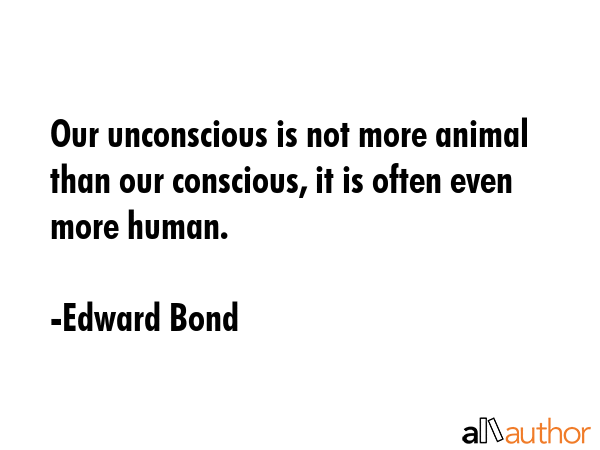 Our unconscious is not more animal than our conscious, it is often even more human. - Edward Bond Quote GIF