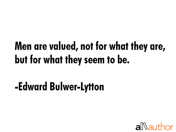 Men are valued, not for what they are, but for what they seem to be. - Edward Bulwer-Lytton Quote GIF