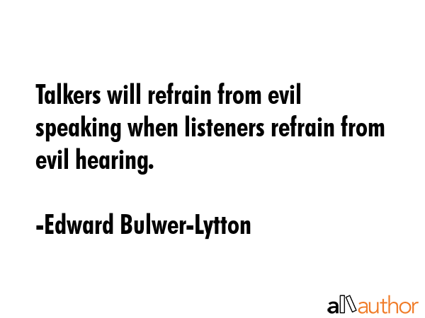 Talkers will refrain from evil speaking when listeners refrain from evil hearing. - Edward Bulwer-Lytton Quote GIF