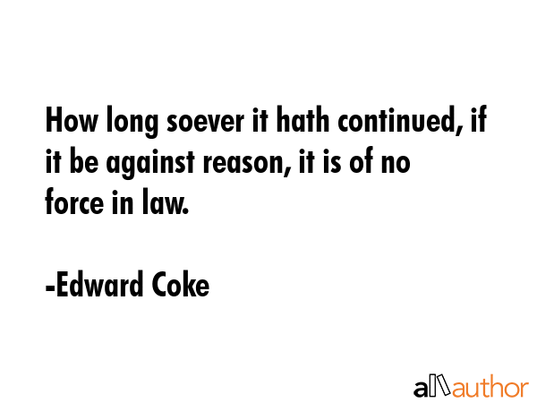 How long soever it hath continued, if it be against reason, it is of no force in law. - Edward Coke Quote GIF