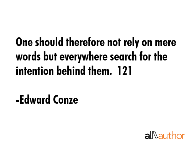 One should therefore not rely on mere words but everywhere search for the intention behind them. ... - Edward Conze Quote GIF