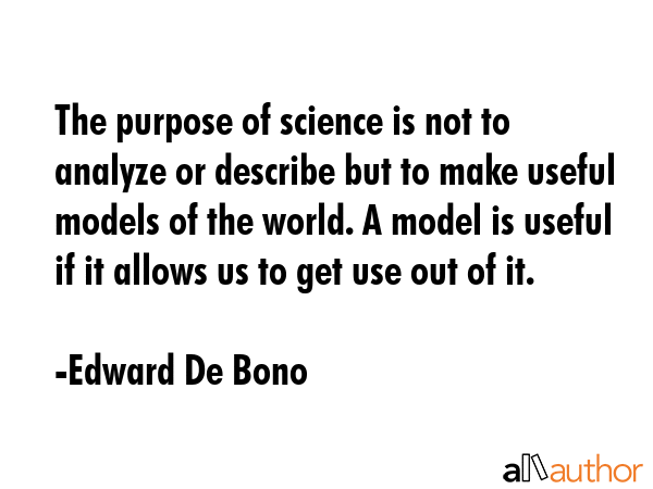 The purpose of science is not to analyze or describe but to make useful models of the world. A... - Edward De Bono Quote GIF