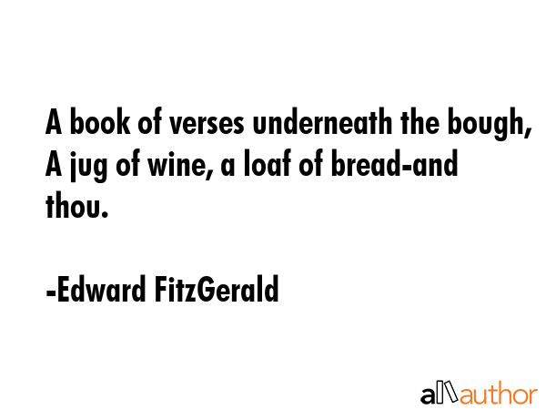 A book of verses underneath the bough, A jug of wine, a loaf of bread-and thou. - Edward FitzGerald Quote GIF