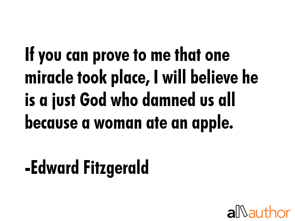 If you can prove to me that one miracle took place, I will believe he is a just God who damned us... - Edward Fitzgerald Quote GIF