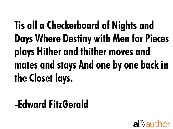 Tis all a Checkerboard of Nights and Days Where Destiny with Men for Pieces plays Hither and... - Edward FitzGerald Quote GIF