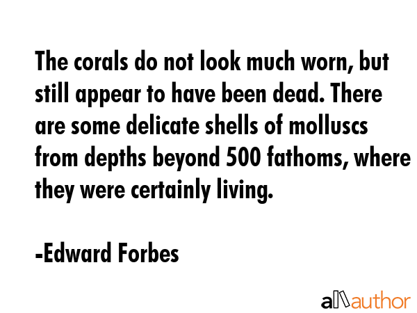 The corals do not look much worn, but still appear to have been dead. There are some delicate... - Edward Forbes Quote GIF