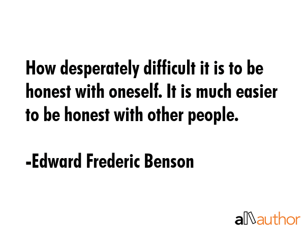 How desperately difficult it is to be honest with oneself. It is much easier to be honest with... - Edward Frederic Benson Quote GIF
