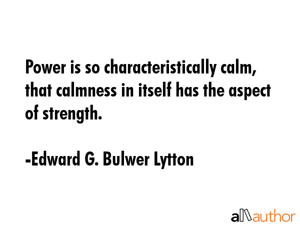 Power is so characteristically calm, that calmness in itself has the aspect of strength. - Edward G. Bulwer Lytton Quote GIF